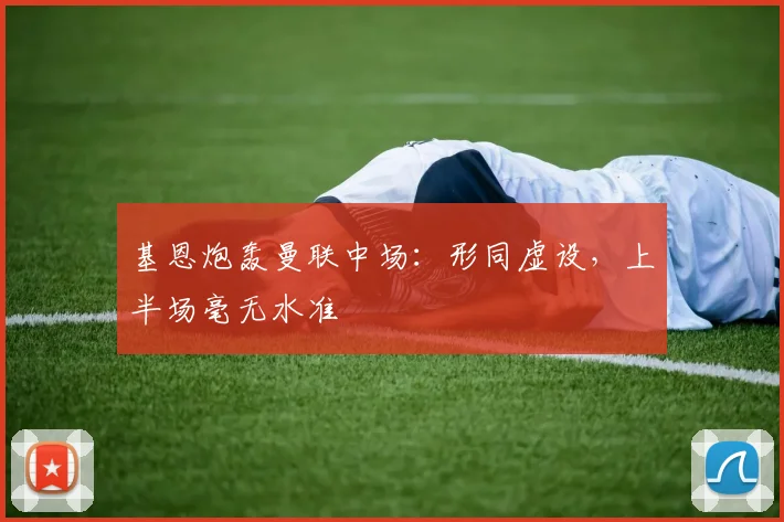 基恩炮轰曼联中场：形同虚设，上半场毫无水准